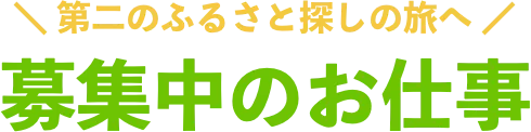 第二のふるさと探しの旅へ！募集中のお仕事